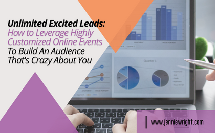 Unlimited Excited Leads: How to Leverage Highly Customized Online Events To Build An Audience That's Crazy About You